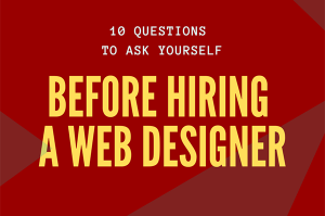10 Questions to ask yourself before hiring a web designer