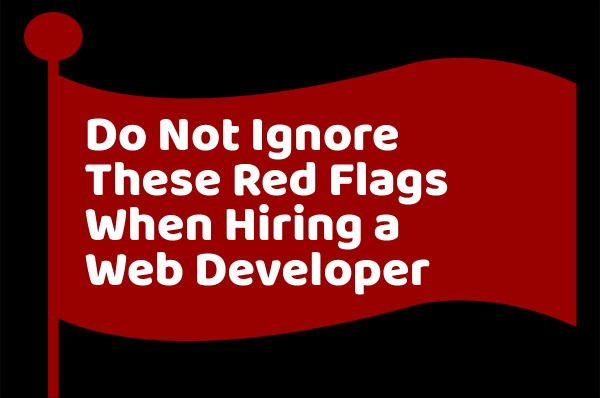 Do not ignore these red flags when hiring a web developer